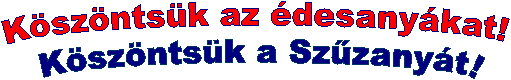 Köszöntsük az édesanyákat! Köszöntsük a Szűzanyát!