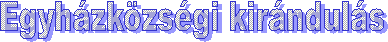 Egyházközségi kirándulás